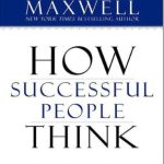 How Successful People Think: Change Your Thinking, Change Your Life