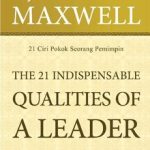 The 21 Indispensable Qualities of a Leader: Membongkar Kunci Kepemimpinan Efektif